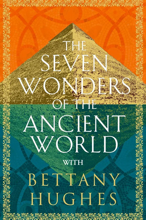 The Seven Wonders of the Ancient World by Bettany Hughes