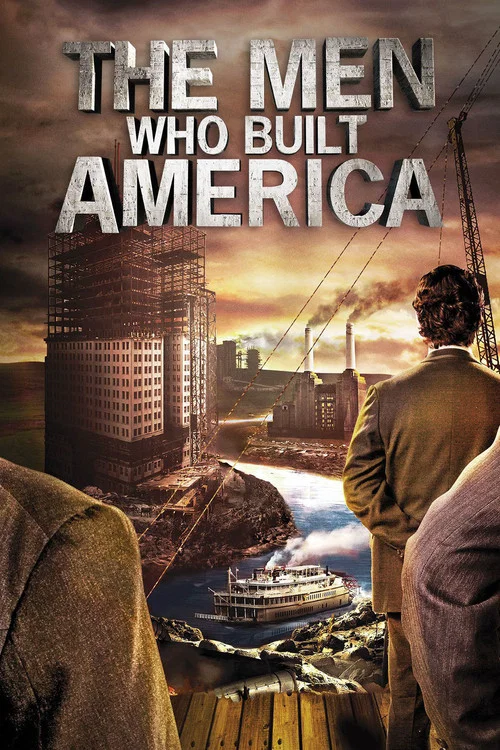 The Men Who Built America The Men Who Built America